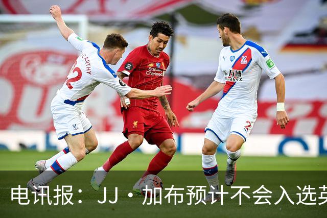 电讯报：JJ·加布预计不会入选英格兰青年队；皇萨仁黎等队均有意