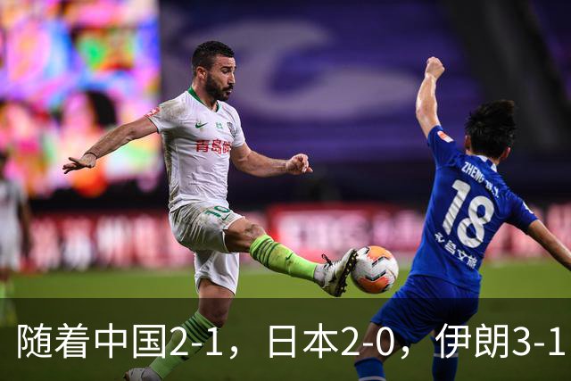 随着中国2-1，日本2-0，伊朗3-1，泰国3-2逆转 亚运男足积分榜出炉